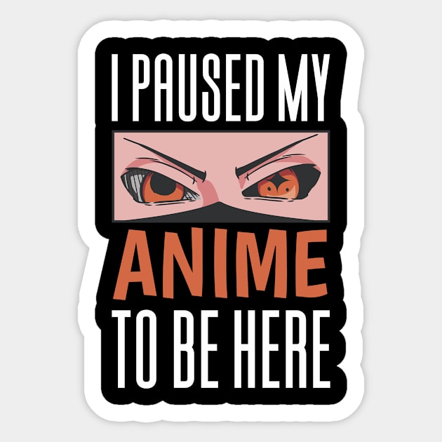 I Paused My Anime To Be Here Sticker by Aajos